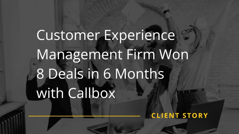 Customer Experience Management Firm Won 8 Deals in 6 Months with Callbox