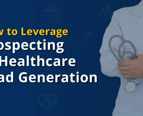 Healthcare Lead Generation How to Prospect to Generate More Leads and Close Deals Faster