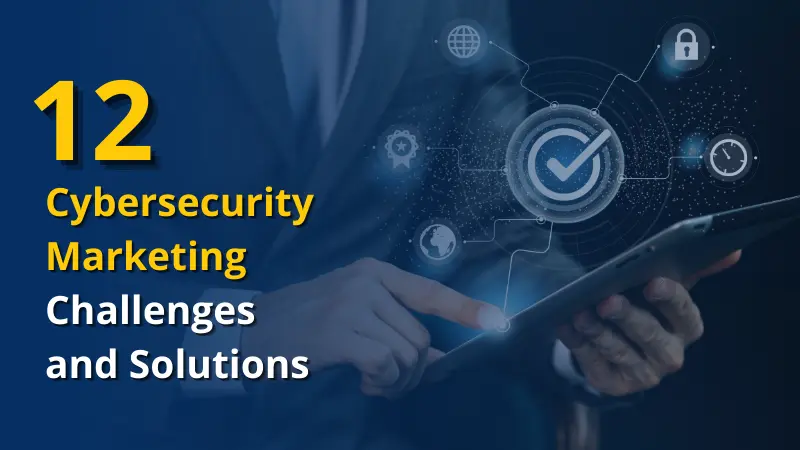 Key Challenges and Solutions in B2B Cybersecurity Marketing
