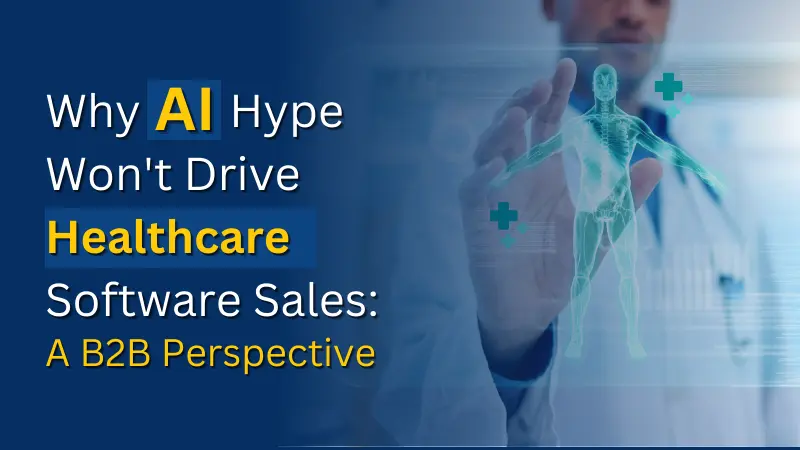 Why AI Hype Won’t Drive Healthcare Software Sales