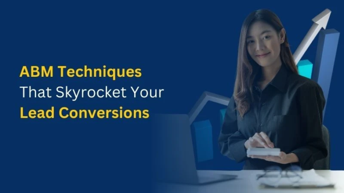 ABM Techniques That Skyrocket Your Lead Conversions