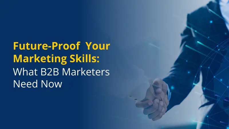 Future-Proof Your Marketing Skills What B2B Marketers Need Now