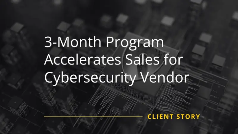 3-Month Program Accelerates Sales for Cybersecurity Vendor