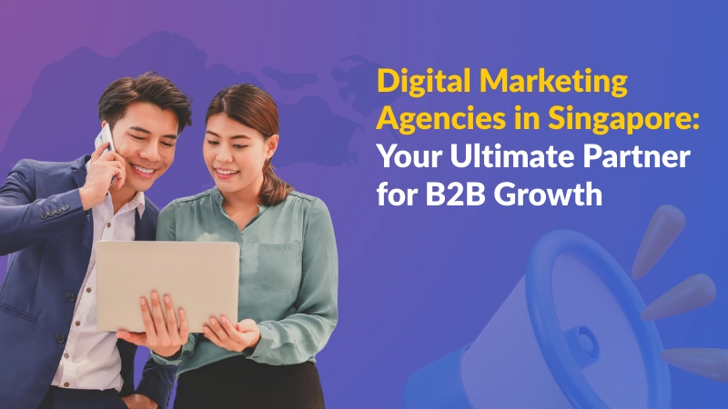 Digital Marketing Agencies in Singapore for B2B Growth