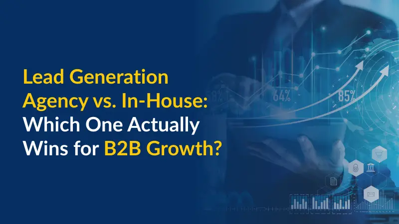 Lead Generation Agency vs. In-House Which One Actually Wins for B2B Growth