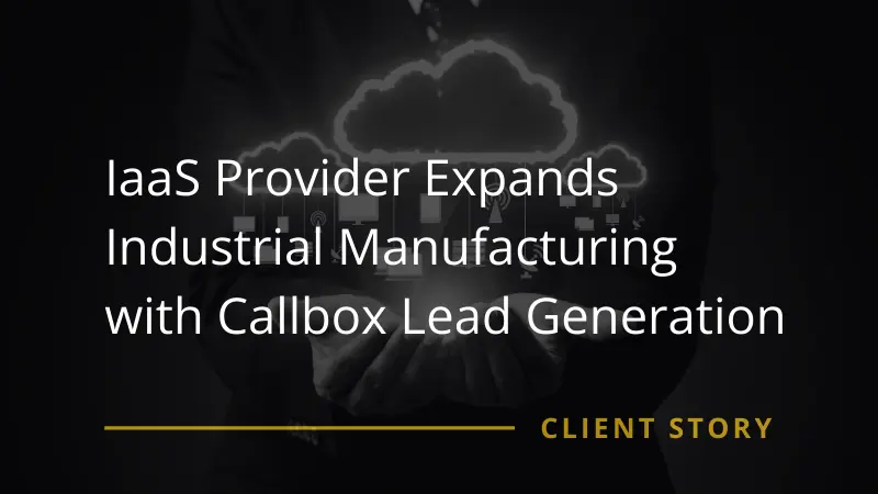IaaS Provider Expands Industrial Manufacturing with Callbox Lead Generation