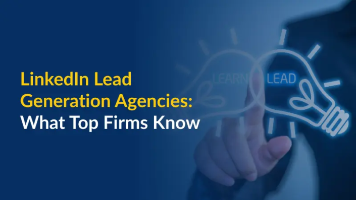 LinkedIn Lead Generation Agencies What Top Firms Know