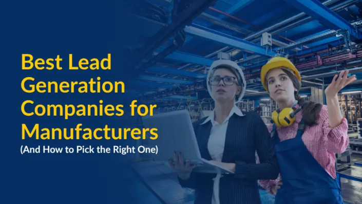 Best Lead Generation Companies for Manufacturers (And How to Pick the Right One)