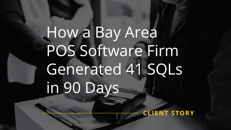 How a Bay Area POS Software Firm Generated 41 SQLs in 90 Days