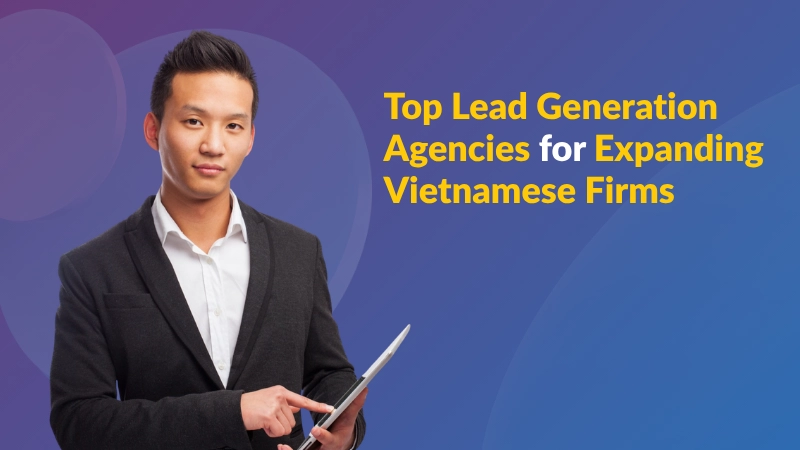 Lead Generation Agencies for Expanding Vietnamese Firms