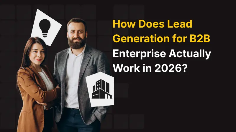 How Does Lead Generation for B2B Enterprise Actually Work in 2026