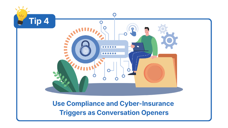 Tip 4: Use Compliance and Cyber-Insurance Triggers as Conversation Openers