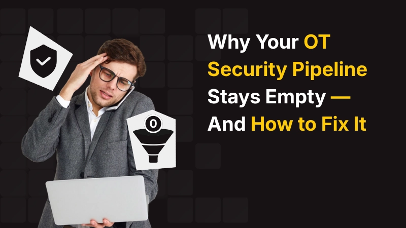 Why Your OT Security Pipeline Stays Empty