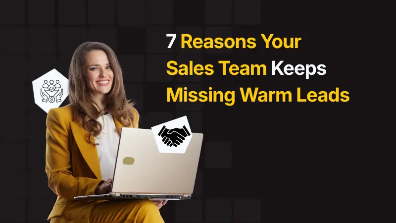 7 Reasons Your Sales Team Keeps Missing Warm Leads