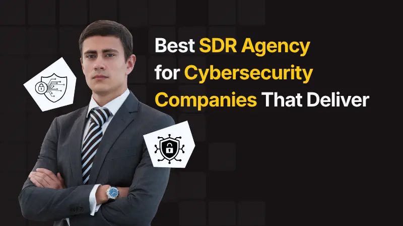 Best SDR Agency for Cybersecurity Companies That Deliver