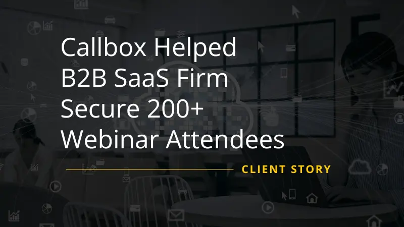 Callbox Helped B2B SaaS Firm Secure 200+ Webinar Attendees