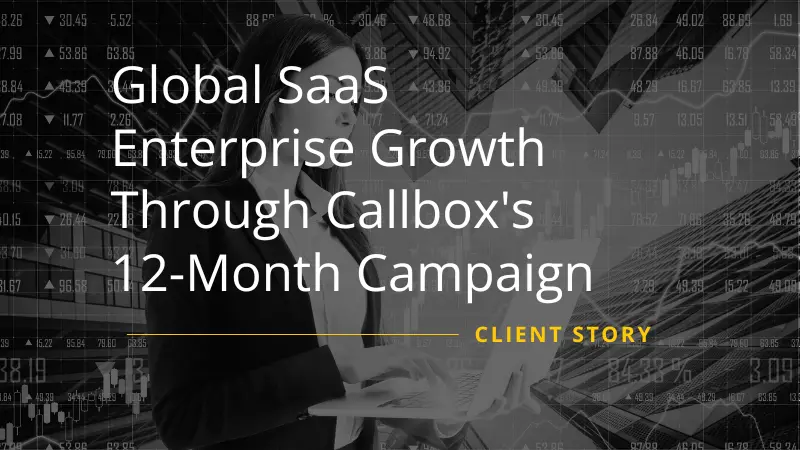 Global SaaS Enterprise Growth Through Callbox's 12-Month Campaign