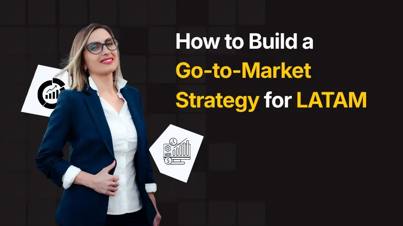 How to Build a Go-to-Market Strategy for LATAM