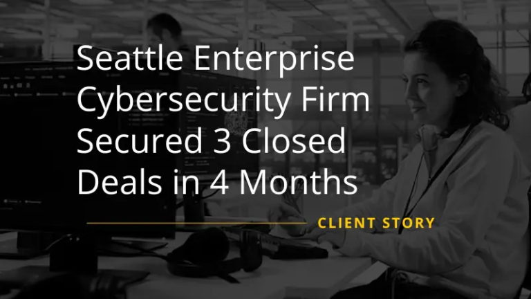 Seattle Enterprise Cybersecurity Firm Secured 3 Closed Deals in 4 Months