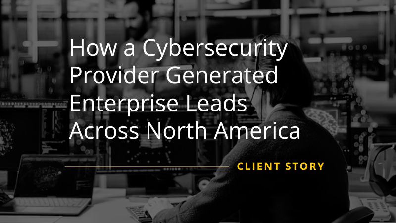How a Cybersecurity Provider Generated Enterprise Leads Across North America