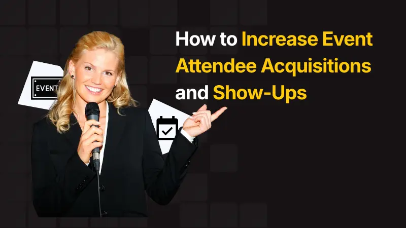 How to Increase Event Attendee Acquisitions and Show-Ups