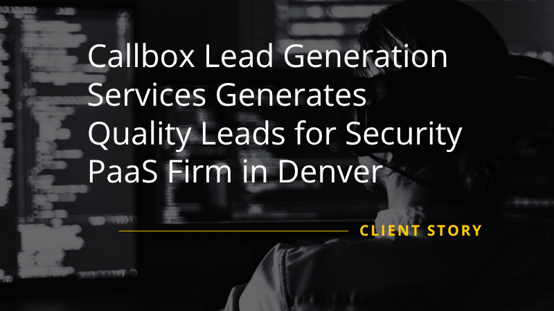 Callbox Case Study for Denver Security PaaS Firm